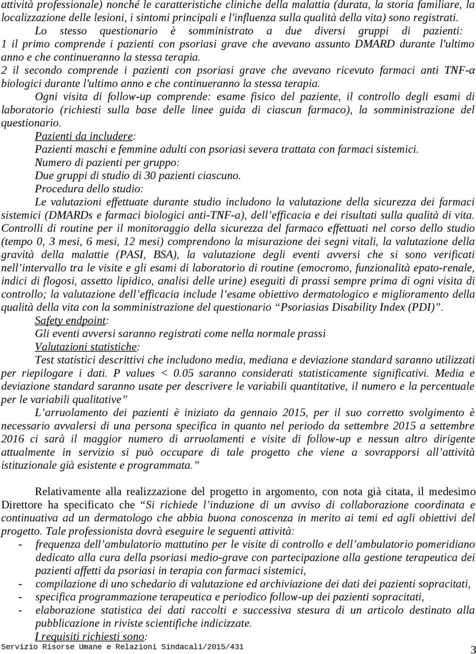 Lo stesso questionario è somministrato a due diversi gruppi di pazienti: 1 il primo comprende i pazienti con psoriasi grave che avevano assunto DMARD durante l'ultimo anno e che continueranno la