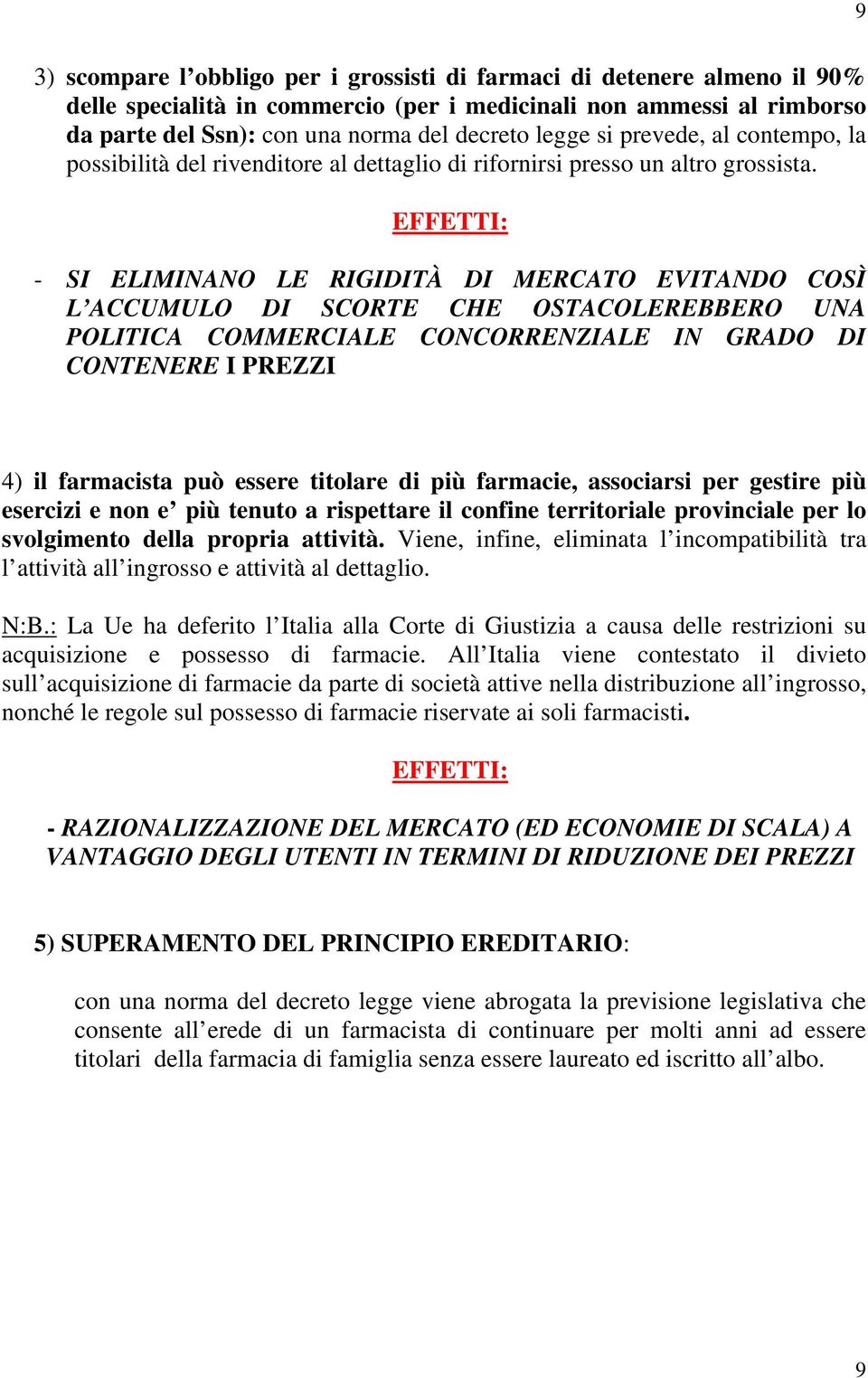 - SI ELIMINANO LE RIGIDITÀ DI MERCATO EVITANDO COSÌ L ACCUMULO DI SCORTE CHE OSTACOLEREBBERO UNA POLITICA COMMERCIALE CONCORRENZIALE IN GRADO DI CONTENERE I PREZZI 4) il farmacista può essere