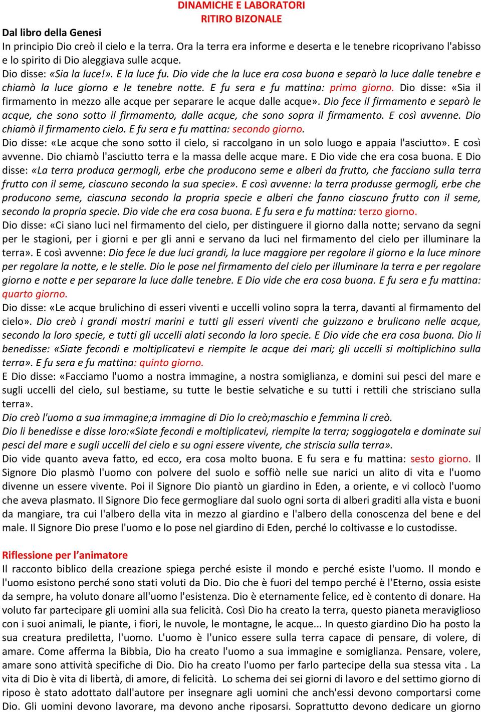 Dio vide che la luce era cosa buona e separò la luce dalle tenebre e chiamò la luce giorno e le tenebre notte. E fu sera e fu mattina: primo giorno.