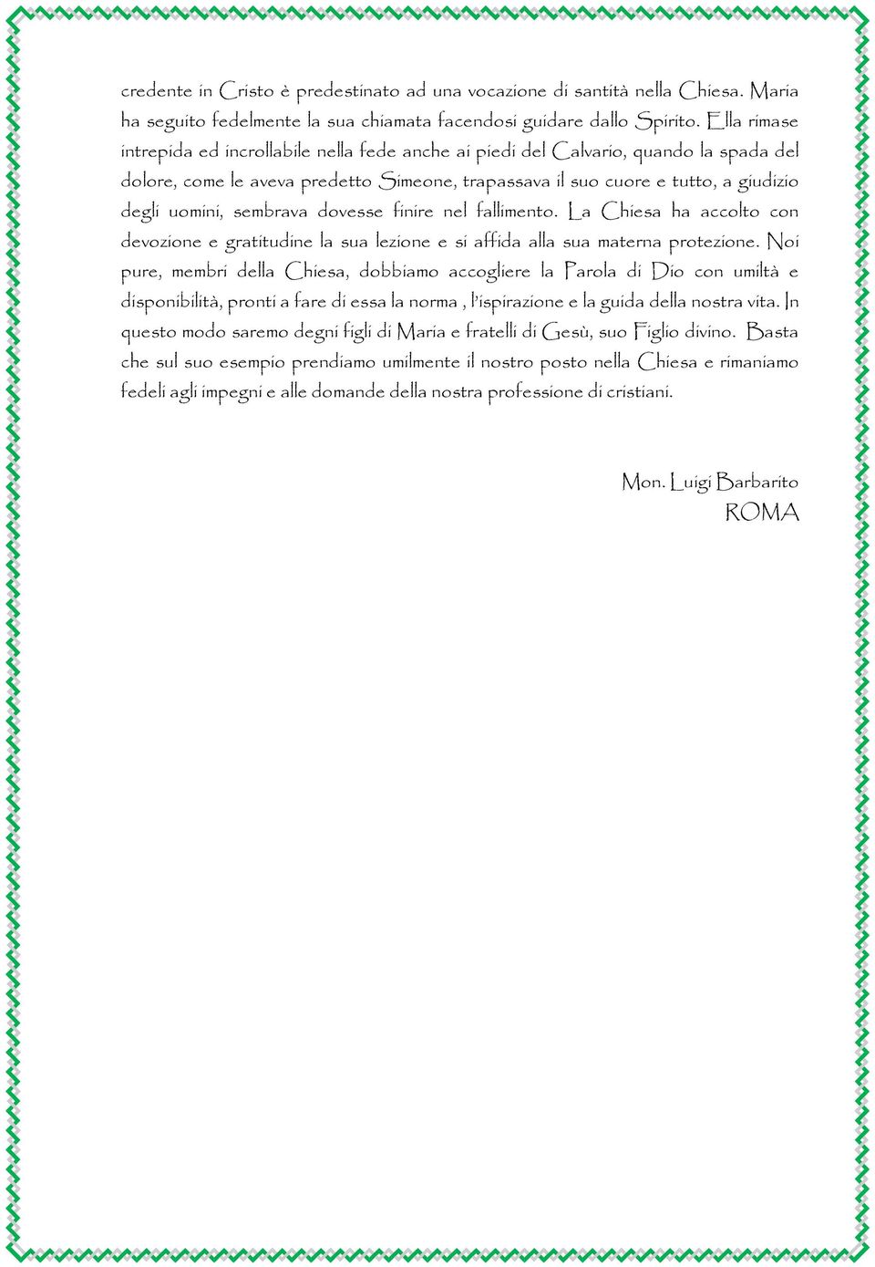 sembrava dovesse finire nel fallimento. La Chiesa ha accolto con devozione e gratitudine la sua lezione e si affida alla sua materna protezione.