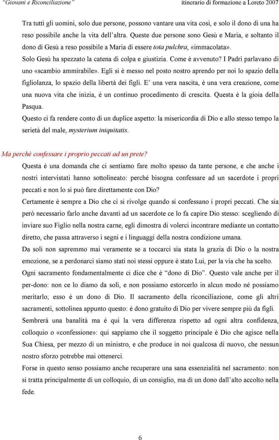 I Padri parlavano di uno «scambio ammirabile». Egli si è messo nel posto nostro aprendo per noi lo spazio della figliolanza, lo spazio della libertà dei figli.