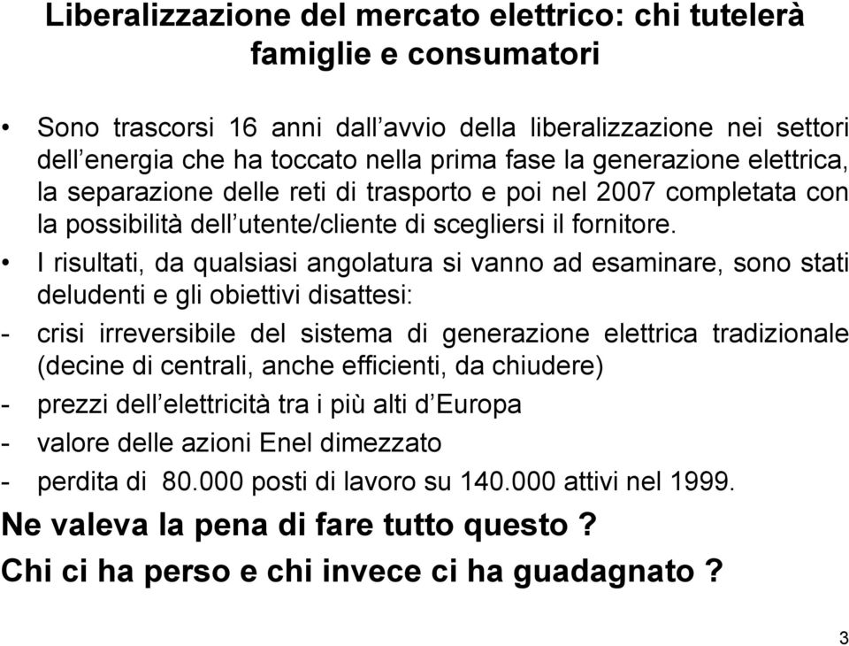 I risultati, da qualsiasi angolatura si vanno ad esaminare, sono stati deludenti e gli obiettivi disattesi: - crisi irreversibile del sistema di generazione elettrica tradizionale