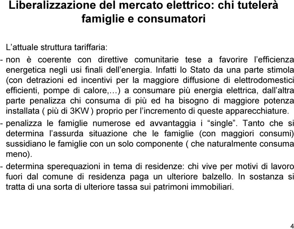 penalizza chi consuma di più ed ha bisogno di maggiore potenza installata ( più di 3KW ) proprio per l incremento di queste apparecchiature. - penalizza le famiglie numerose ed avvantaggia i single.