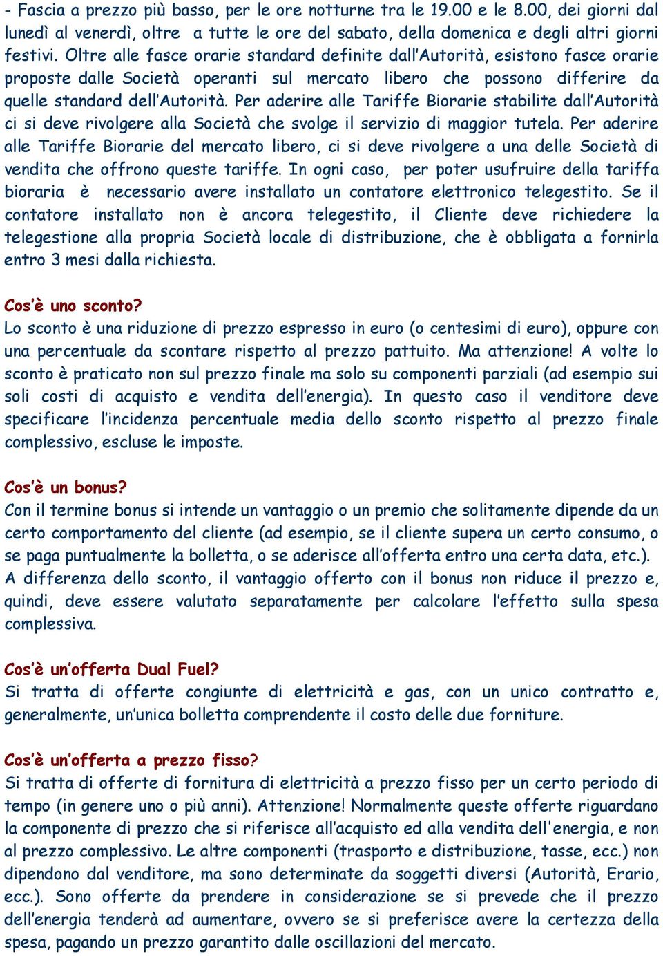 Per aderire alle Tariffe Biorarie stabilite dall Autorità ci si deve rivolgere alla Società che svolge il servizio di maggior tutela.