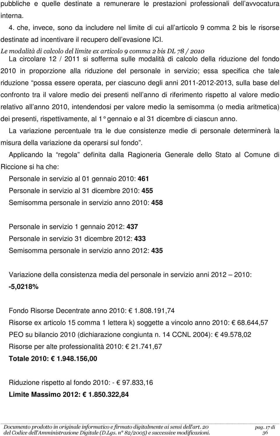 Le modalità di calcolo del limite ex articolo 9 comma 2 bis DL 78 / 2010 La circolare 12 / 2011 si sofferma sulle modalità di calcolo della riduzione del fondo 2010 in proporzione alla riduzione del