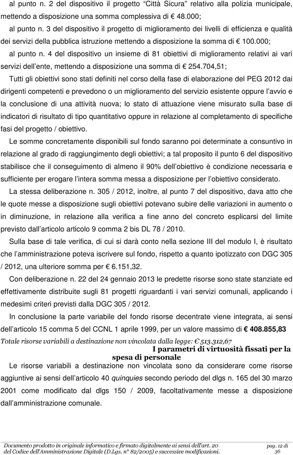 4 del dispositivo un insieme di 81 obiettivi di miglioramento relativi ai vari servizi dell ente, mettendo a disposizione una somma di 254.