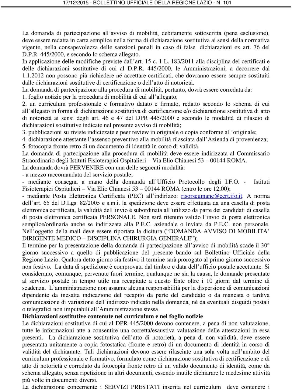 In applicazione delle modifiche previste dall art. 15 c. 1 L. 183/2011 alla disciplina dei certificati e delle dichiarazioni sostitutive di cui al D.P.R.