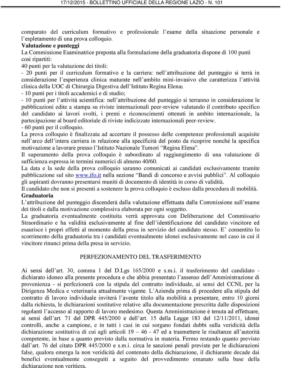 curriculum formativo e la carriera: nell attribuzione del punteggio si terrà in considerazione l esperienza clinica maturate nell ambito mini-invasivo che caratterizza l attività clinica della UOC di