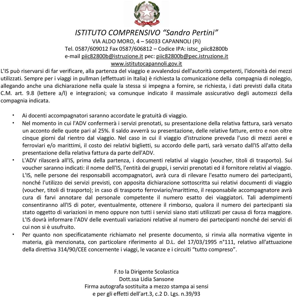 richiesta, i dati previsti dalla citata C.M. art. 9.8 (lettere a/l) e integrazioni; va comunque indicato il massimale assicurativo degli automezzi della compagnia indicata.