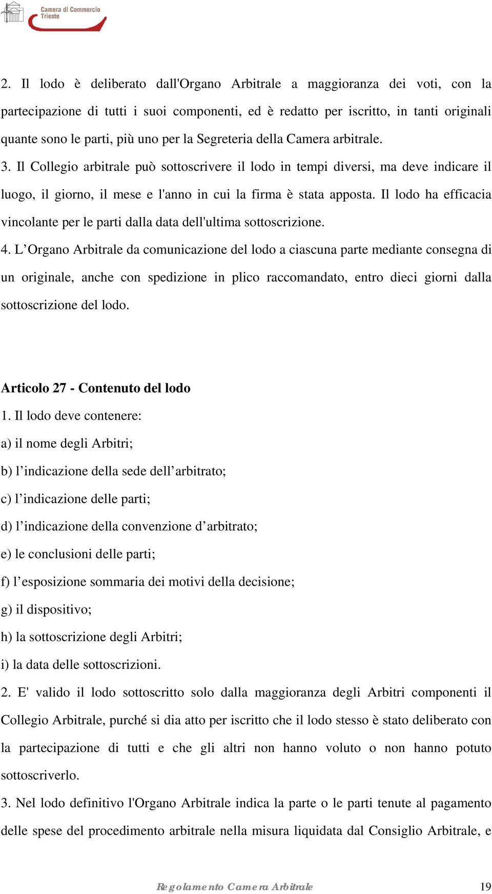 Il lodo ha efficacia vincolante per le parti dalla data dell'ultima sottoscrizione. 4.