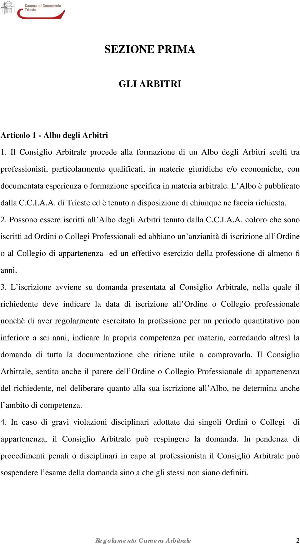 formazione specifica in materia arbitrale. L Albo è pubblicato dalla C.C.I.A.A. di Trieste ed è tenuto a disposizione di chiunque ne faccia richiesta. 2.