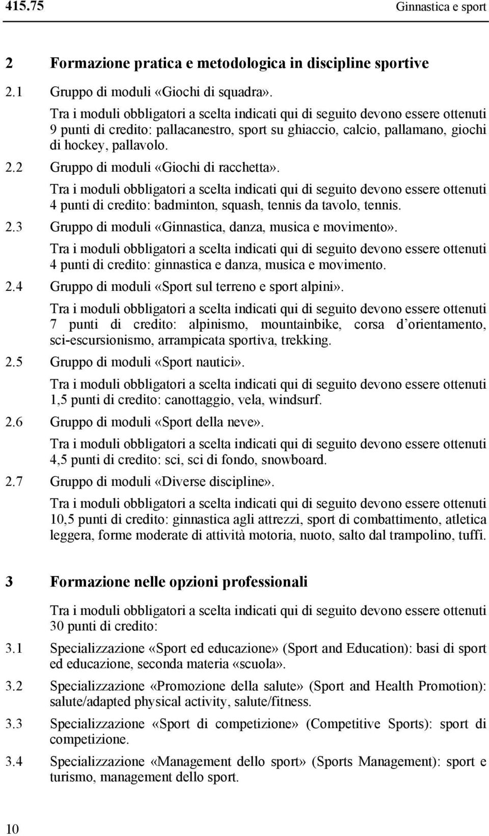 4 punti di credito: badminton, squash, tennis da tavolo, tennis. 2.3 Gruppo di moduli «Ginnastica, danza, musica e movimento». 4 punti di credito: ginnastica e danza, musica e movimento. 2.4 Gruppo di moduli «Sport sul terreno e sport alpini».