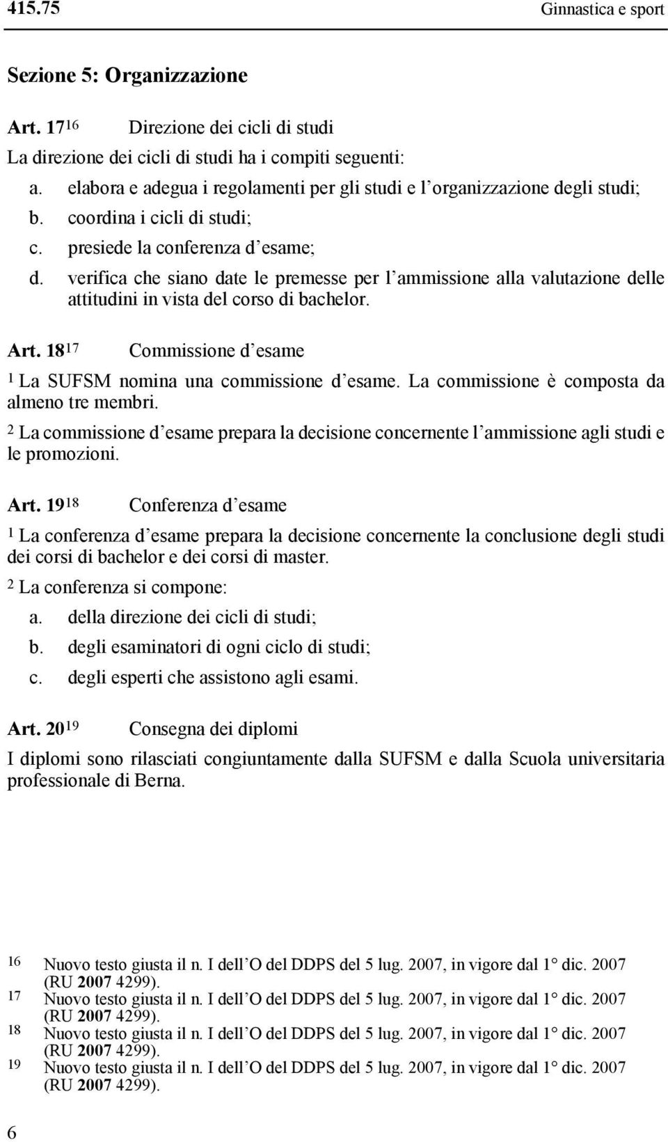 verifica che siano date le premesse per l ammissione alla valutazione delle attitudini in vista del corso di bachelor. Art. 18 17 Commissione d esame 1 La SUFSM nomina una commissione d esame.