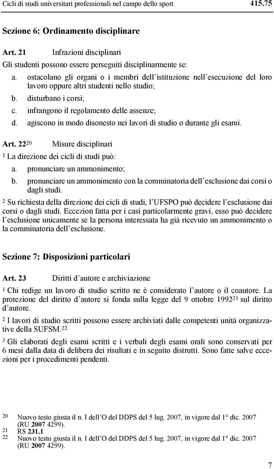 ostacolano gli organi o i membri dell istituzione nell esecuzione del loro lavoro oppure altri studenti nello studio; b. disturbano i corsi; c. infrangono il regolamento delle assenze; d.