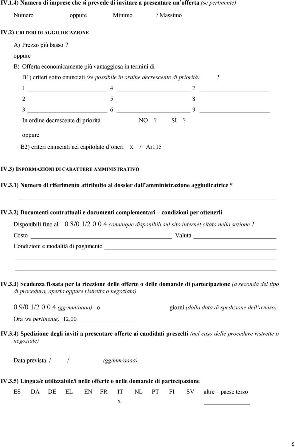 oppure B2) criteri enunciati nel capitolato d oneri x / Art.15 IV.3) INFORMAZIONI DI CARATTERE AMMINISTRATIVO IV.3.1) Numero di riferimento attribuito al dossier dall amministrazione aggiudicatrice * IV.