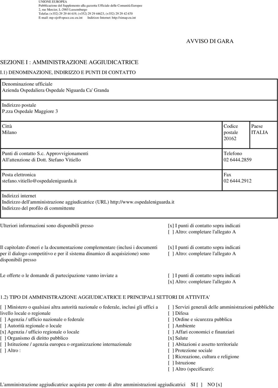 1) DENOMINAZIONE, INDIRIZZO E PUNTI DI CONTATTO Azienda Ospedaliera Ospedale Niguarda Ca' Granda Indirizzo P.zza Ospedale Maggiore 3 Milano 20162 ITALIA Punti di co