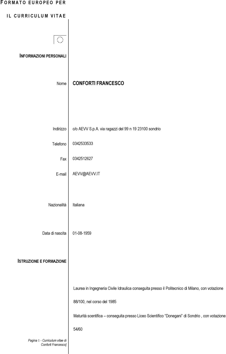 IT Nazionalità Italiana Data di nascita 01-08-1959 ISTRUZIONE E FORMAZIONE Laurea in Ingegneria Civile Idraulica conseguita presso il