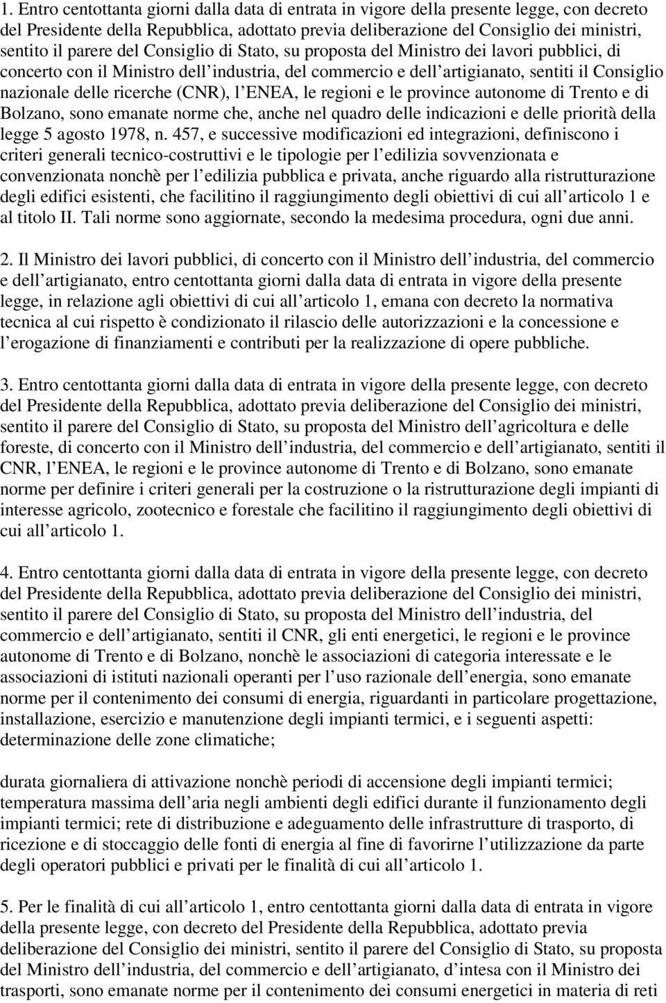 ricerche (CNR), l ENEA, le regioni e le province autonome di Trento e di Bolzano, sono emanate norme che, anche nel quadro delle indicazioni e delle priorità della legge 5 agosto 1978, n.