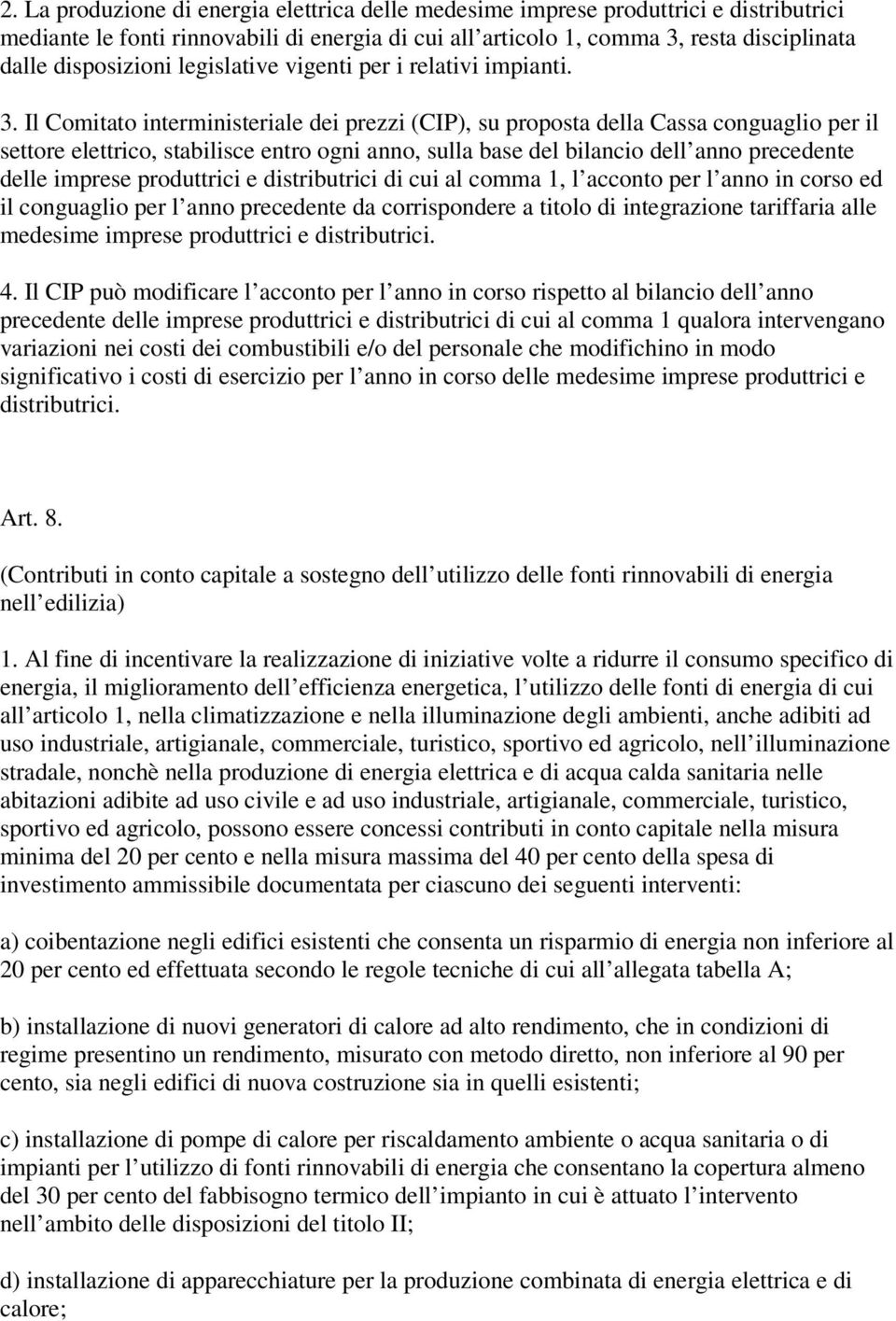 Il Comitato interministeriale dei prezzi (CIP), su proposta della Cassa conguaglio per il settore elettrico, stabilisce entro ogni anno, sulla base del bilancio dell anno precedente delle imprese