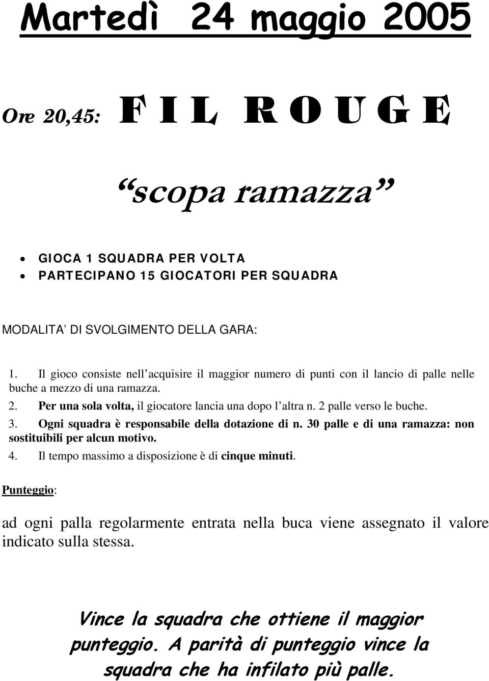 2 palle verso le buche. 3. Ogni squadra è responsabile della dotazione di n. 30 palle e di una ramazza: non sostituibili per alcun motivo. 4.