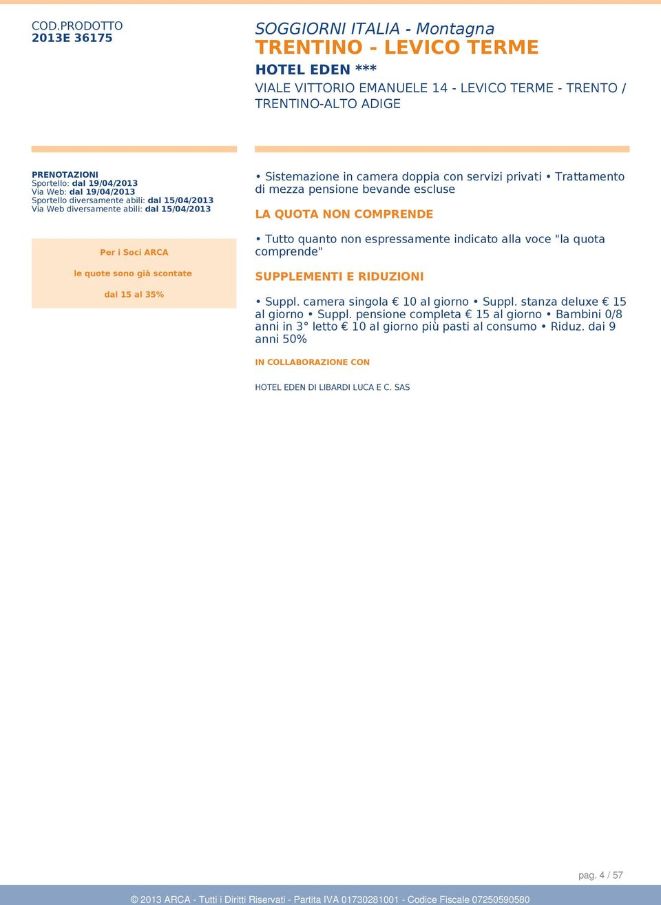 indicato alla voce "la quota comprende" SUPPLEMENTI E RIDUZIONI Suppl. camera singola 10 al giorno Suppl. stanza deluxe 15 al giorno Suppl.