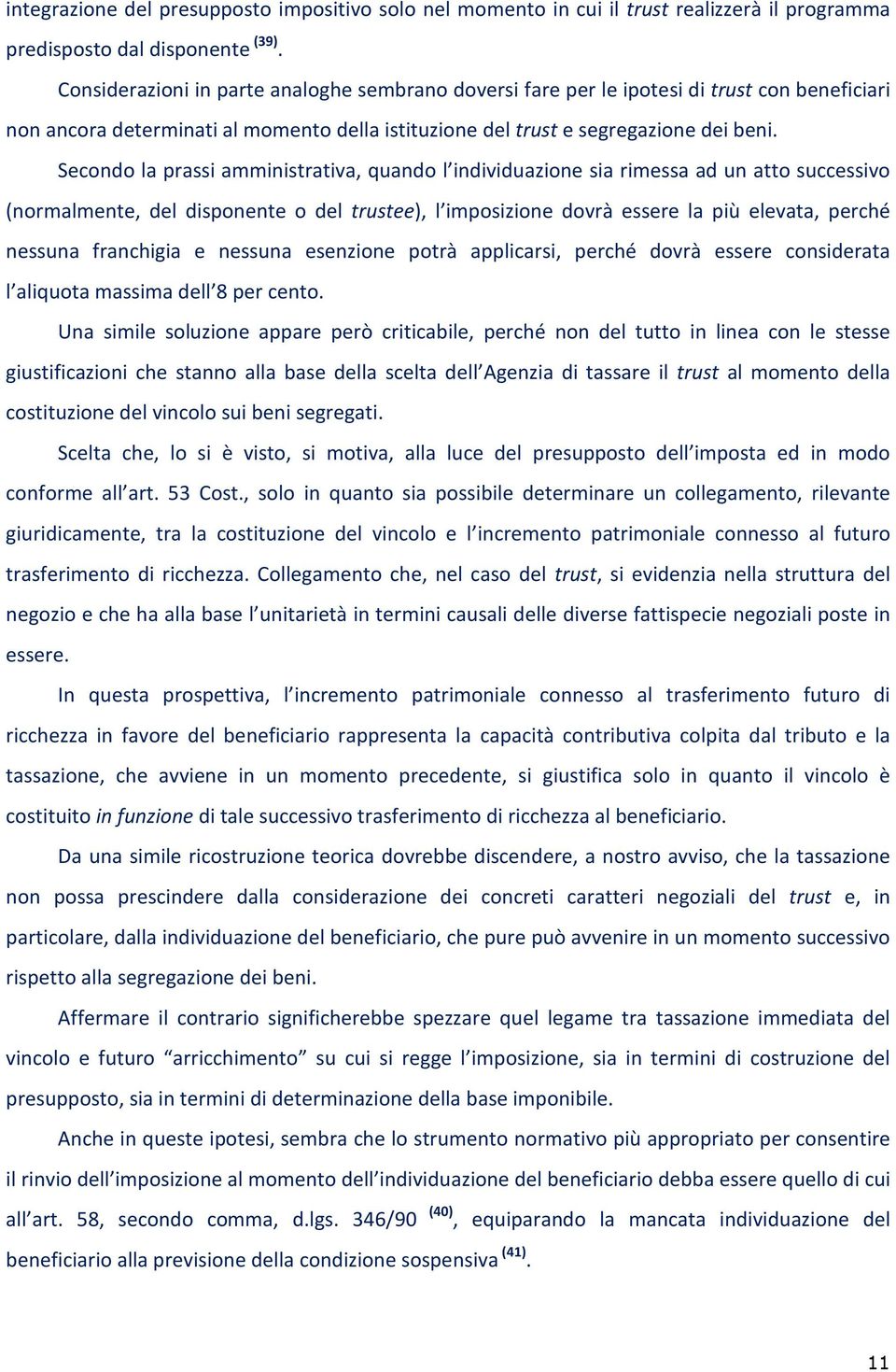 Secondo la prassi amministrativa, quando l individuazione sia rimessa ad un atto successivo (normalmente, del disponente o del trustee), l imposizione dovrà essere la più elevata, perché nessuna