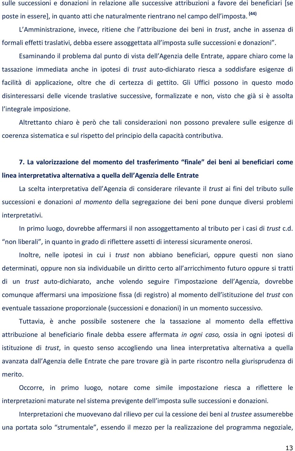 Esaminando il problema dal punto di vista dell Agenzia delle Entrate, appare chiaro come la tassazione immediata anche in ipotesi di trust auto-dichiarato riesca a soddisfare esigenze di facilità di