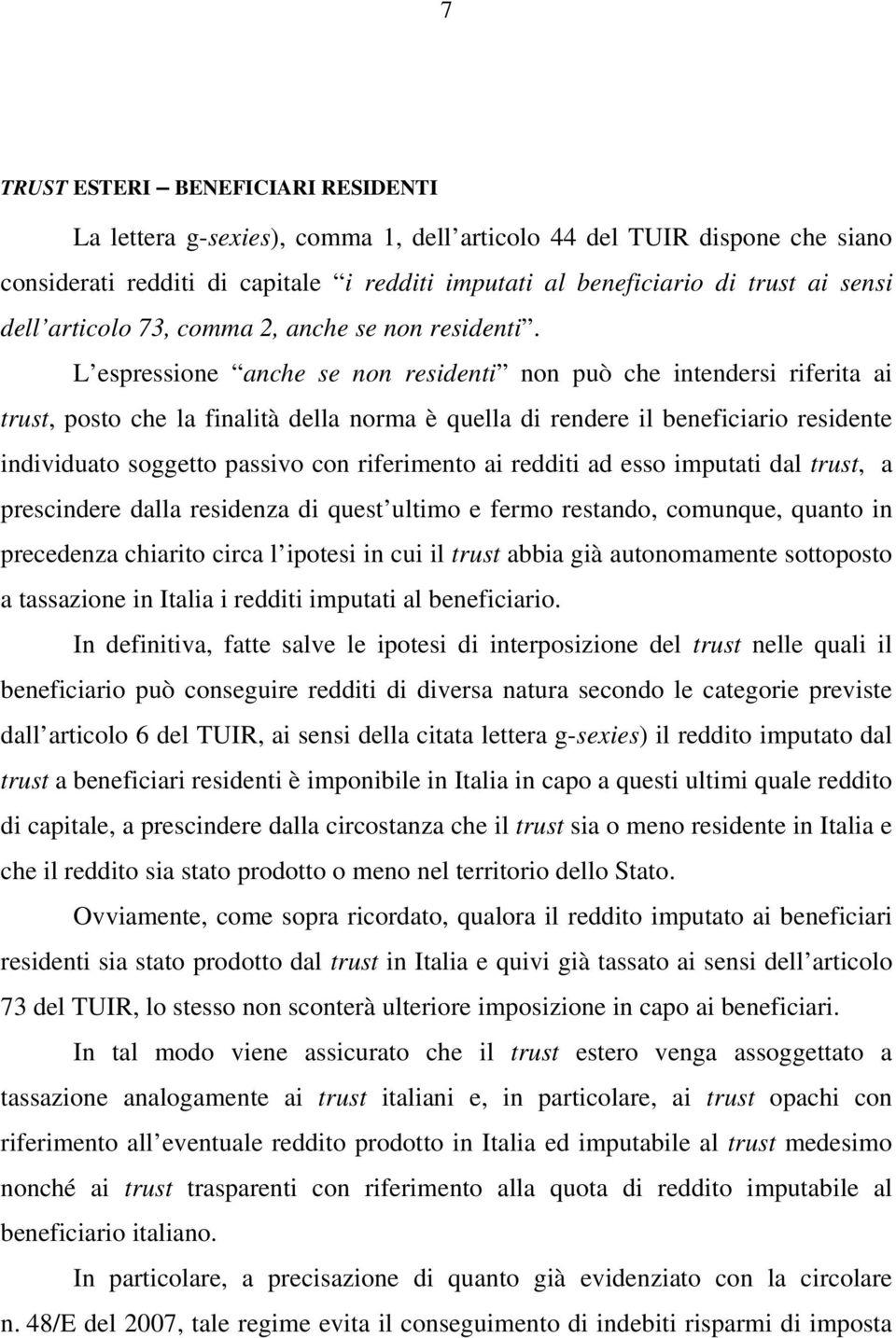 L espressione anche se non residenti non può che intendersi riferita ai trust, posto che la finalità della norma è quella di rendere il beneficiario residente individuato soggetto passivo con