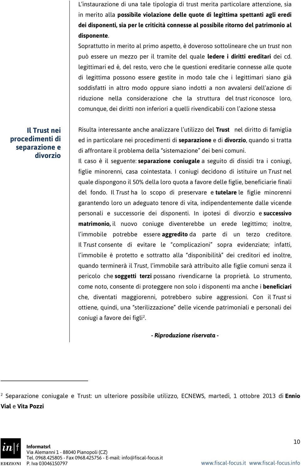 Soprattutto in merito al primo aspetto, è doveroso sottolineare che un trust non può essere un mezzo per il tramite del quale ledere i diritti ereditari dei cd.