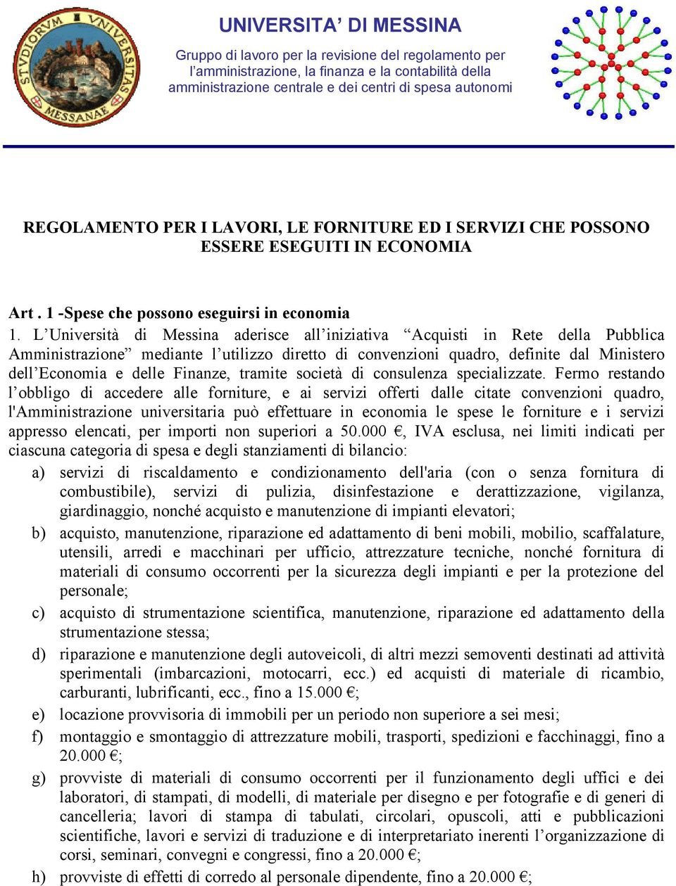 L Università di Messina aderisce all iniziativa Acquisti in Rete della Pubblica Amministrazione mediante l utilizzo diretto di convenzioni quadro, definite dal Ministero dell Economia e delle