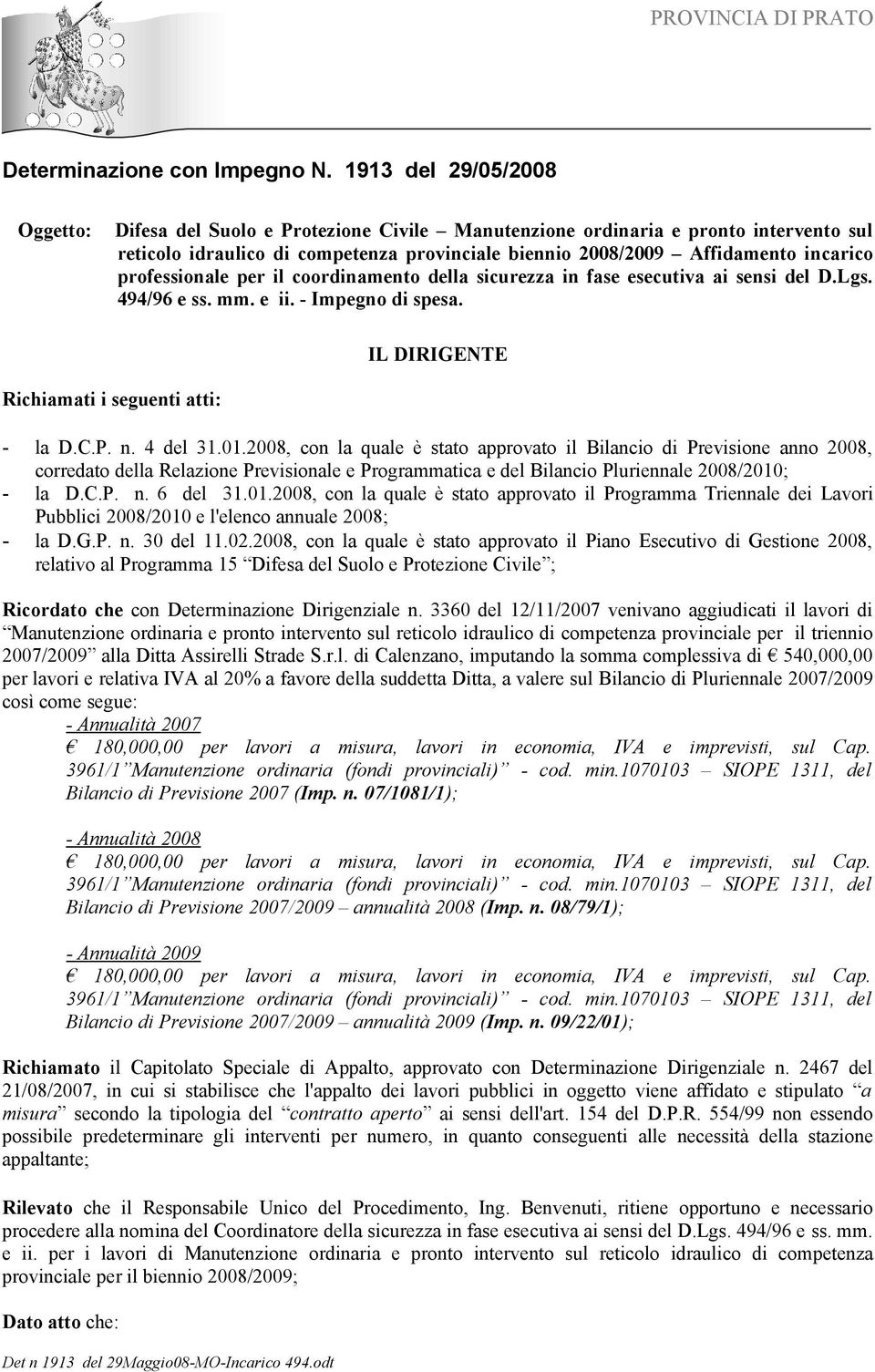 professionale per il coordinamento della sicurezza in fase esecutiva ai sensi del D.Lgs. 494/96 e ss. mm. e ii. - Impegno di spesa. IL DIRIGENTE Richiamati i seguenti atti: - la D.C.P. n. 4 del 31.01.