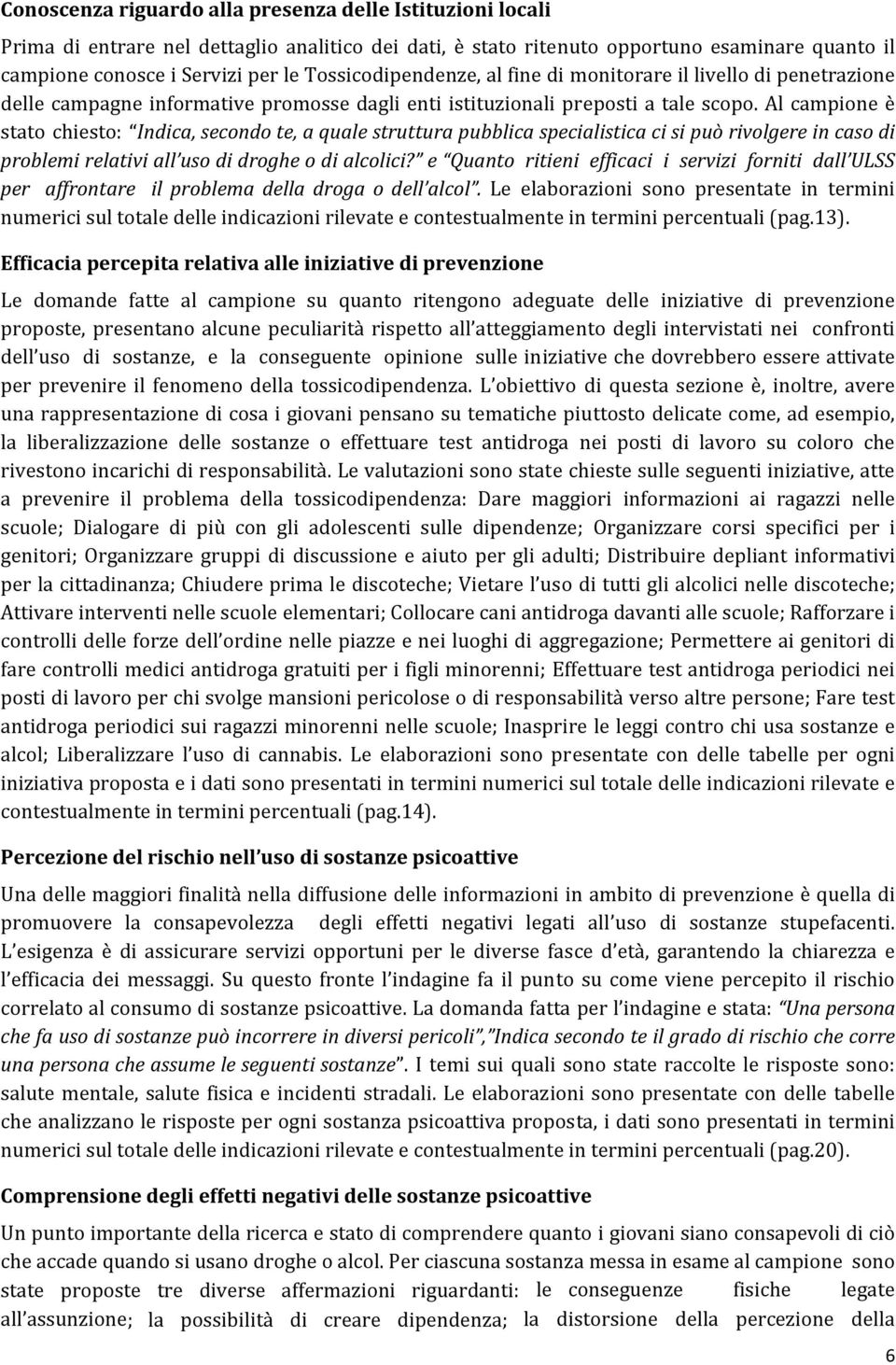 Al campione è stato chiesto: Indica, secondo te, a quale struttura pubblica specialistica ci si può rivolgere in caso di problemi relativi all uso di droghe o di alcolici?