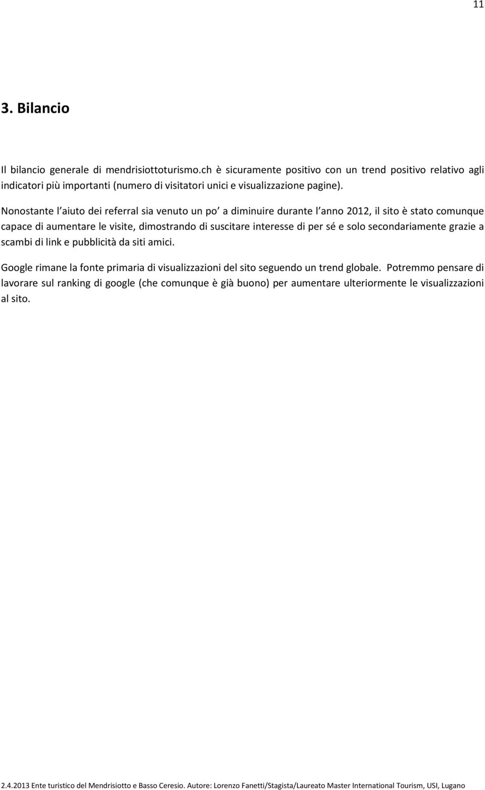 Nonostante l aiuto dei referral sia venuto un po a diminuire durante l anno 2012, il sito è stato comunque capace di aumentare le visite, dimostrando di suscitare