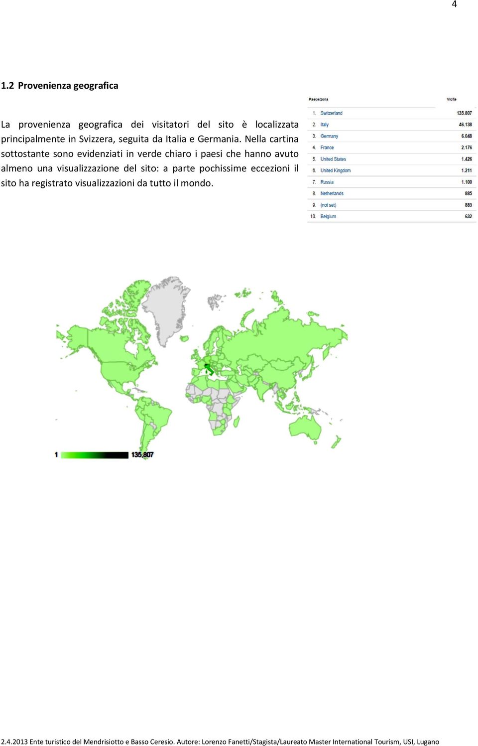 Nella cartina sottostante sono evidenziati in verde chiaro i paesi che hanno avuto