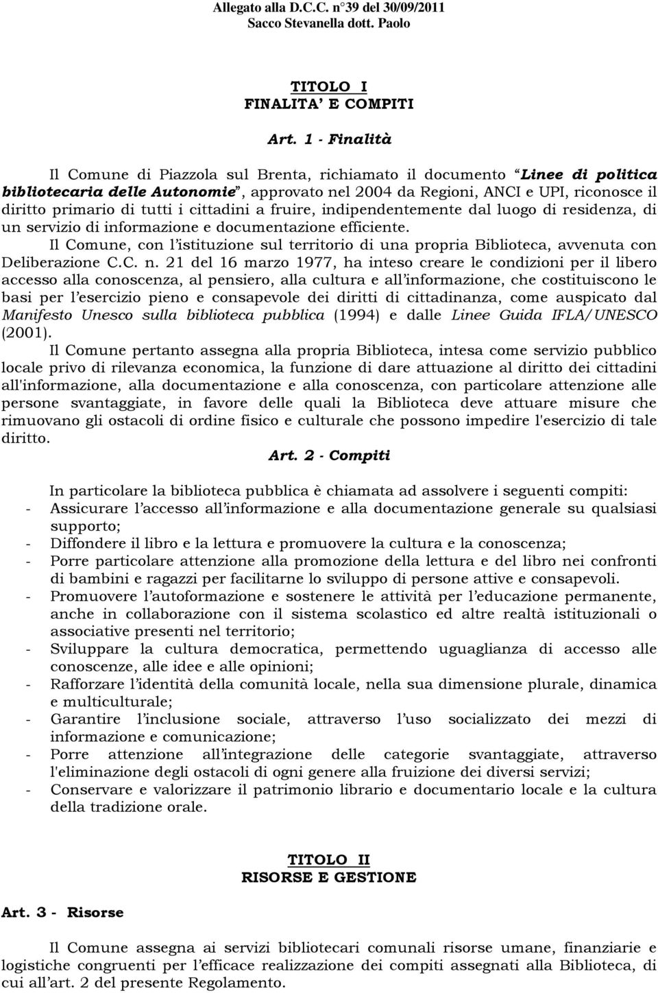 tutti i cittadini a fruire, indipendentemente dal luogo di residenza, di un servizio di informazione e documentazione efficiente.