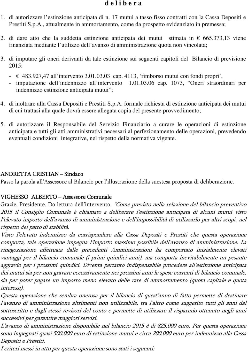 373,13 viene finanziata mediante l utilizzo dell avanzo di amministrazione quota non vincolata; 3.