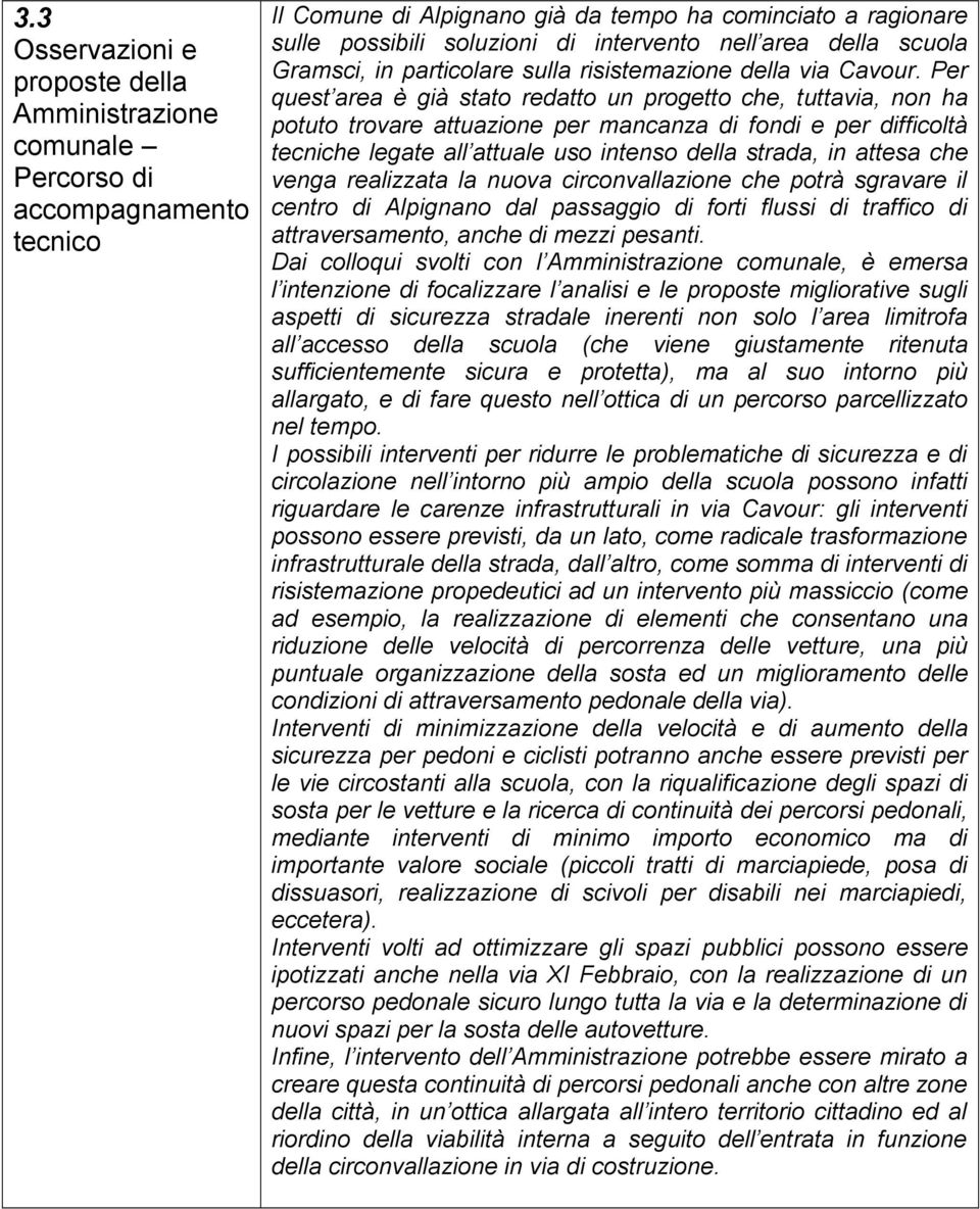 Per quest area è già stato redatto un progetto che, tuttavia, non ha potuto trovare attuazione per mancanza di fondi e per difficoltà tecniche legate all attuale uso intenso della strada, in attesa