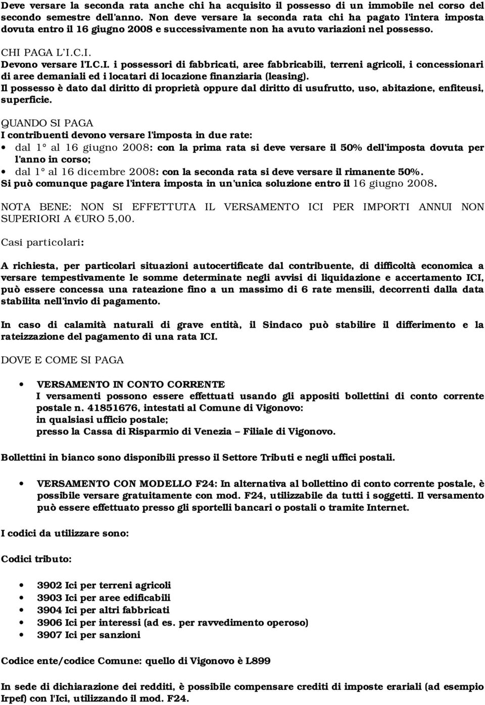 PAGA L I.C.I. Devono versare l I.C.I. i possessori di fabbricati, aree fabbricabili, terreni agricoli, i concessionari di aree demaniali ed i locatari di locazione finanziaria (leasing).