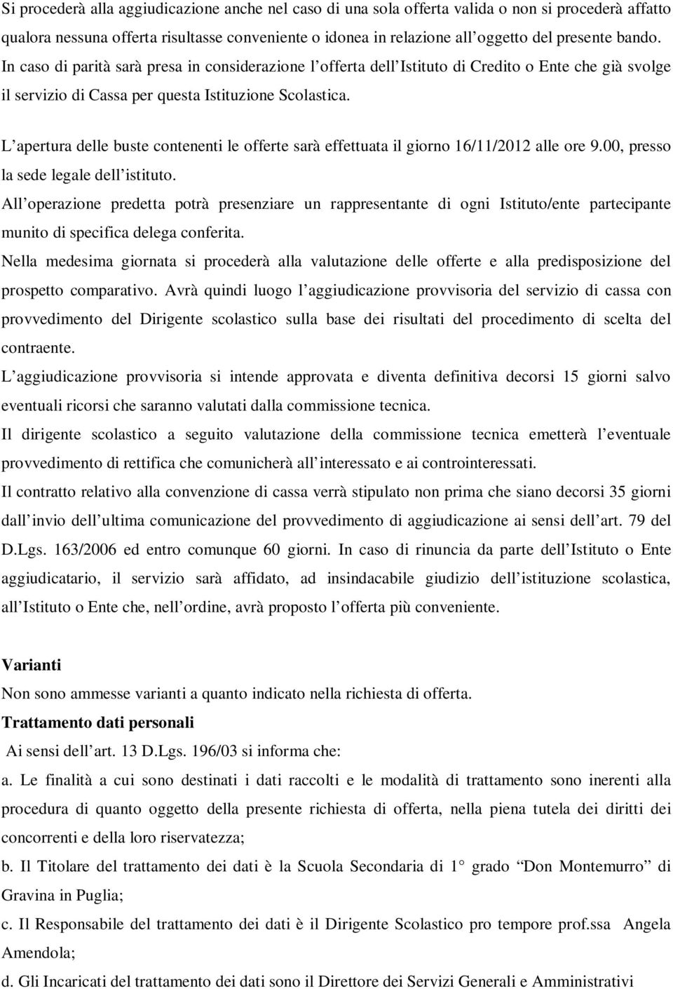 L apertura delle buste contenenti le offerte sarà effettuata il giorno 16/11/2012 alle ore 9.00, presso la sede legale dell istituto.