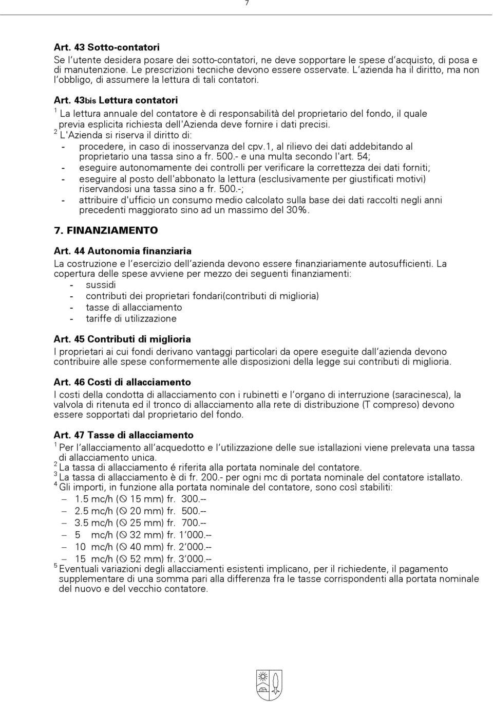 bis Lettura contatori La lettura annuale del contatore è di responsabilità del proprietario del fondo, il quale previa esplicita richiesta dell'azienda deve fornire i dati precisi.