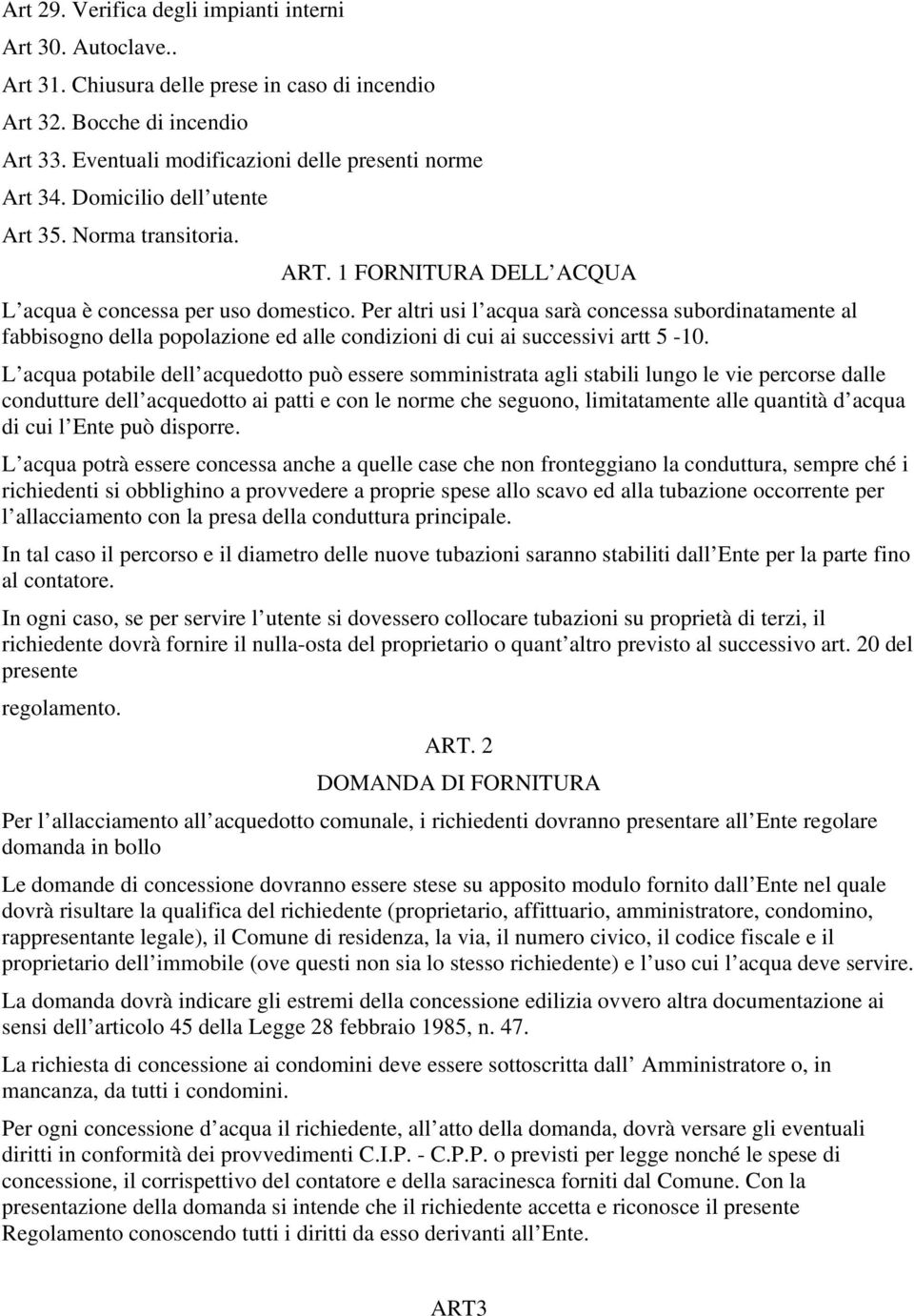 Per altri usi l acqua sarà concessa subordinatamente al fabbisogno della popolazione ed alle condizioni di cui ai successivi artt 5-10.