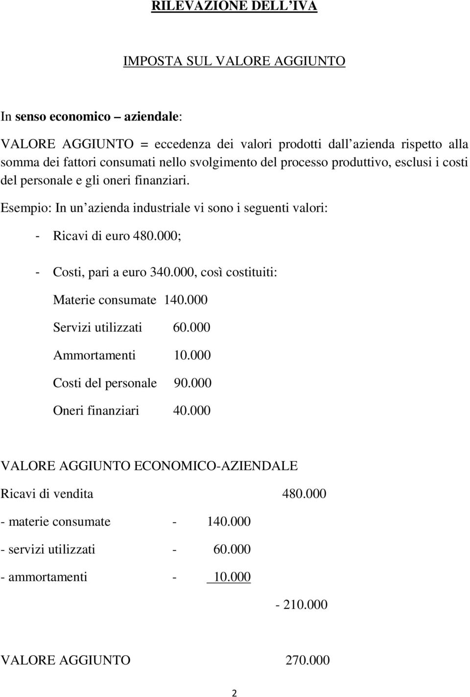 Esempio: In un azienda industriale vi sono i seguenti valori: - Ricavi di euro 480.000; - Costi, pari a euro 340.000, così costituiti: Materie consumate 140.