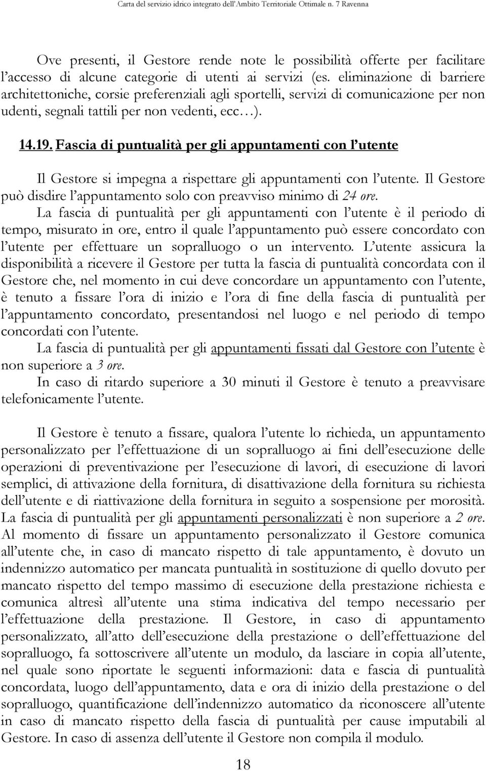 Fascia di puntualità per gli appuntamenti con l utente Il Gestore si impegna a rispettare gli appuntamenti con l utente. Il Gestore può disdire l appuntamento solo con preavviso minimo di 24 ore.