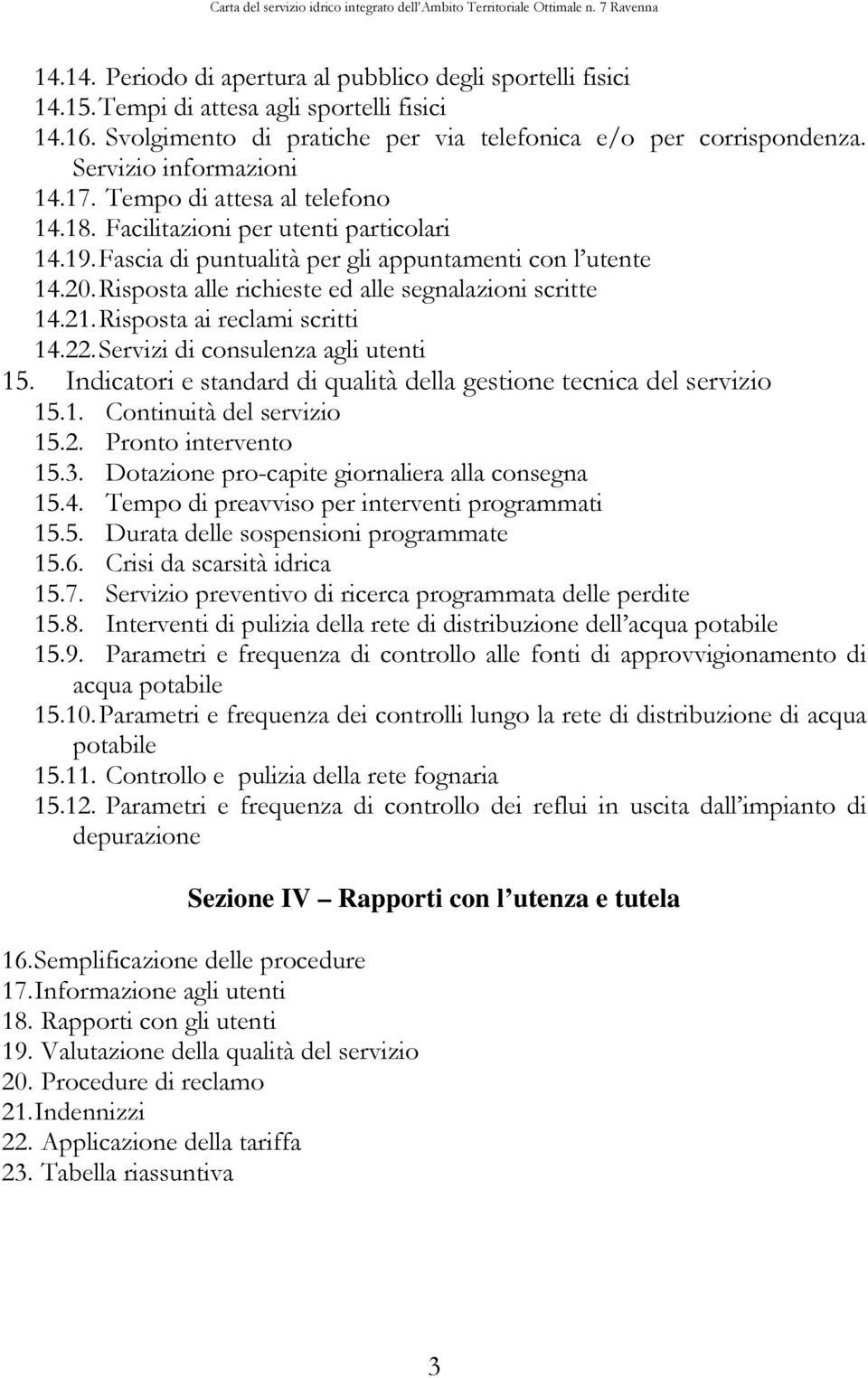 Risposta alle richieste ed alle segnalazioni scritte 14.21. Risposta ai reclami scritti 14.22. Servizi di consulenza agli utenti 15.