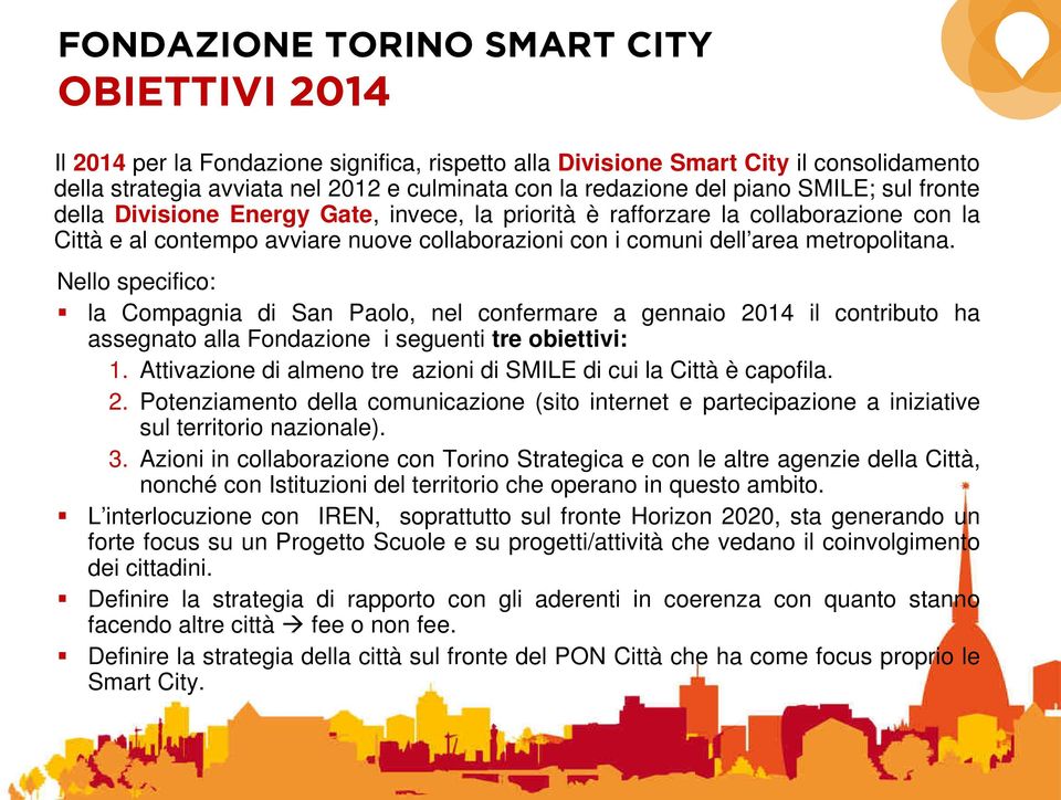 Nello specifico: la Compagnia di San Paolo, nel confermare a gennaio 2014 il contributo ha assegnato alla Fondazione i seguenti tre obiettivi: 1.