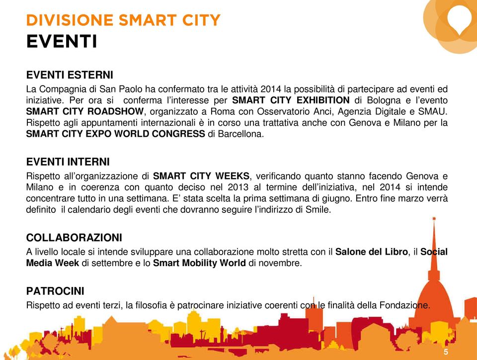 Rispetto agli appuntamenti internazionali è in corso una trattativa anche con Genova e Milano per la SMART CITY EXPO WORLD CONGRESS di Barcellona.