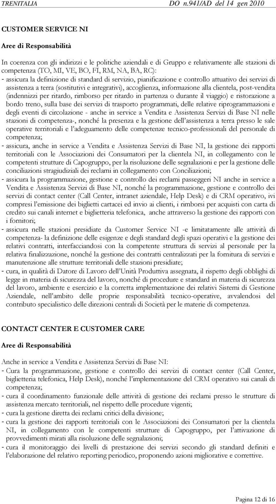 ritardo, rimborso per ritardo in partenza o durante il viaggio) e ristorazione a bordo treno, sulla base dei servizi di trasporto programmati, delle relative riprogrammazioni e degli eventi di