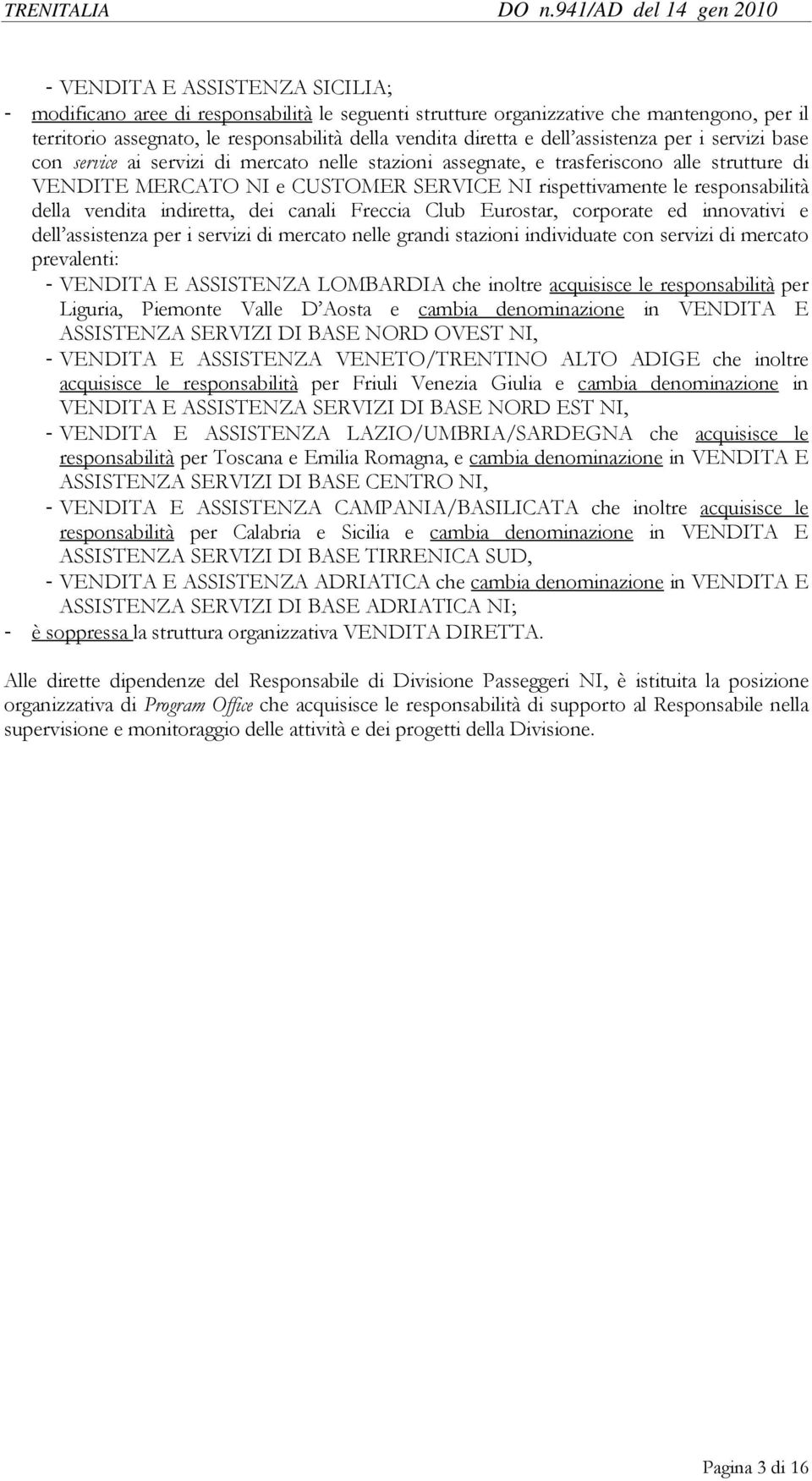 della vendita indiretta, dei canali Freccia Club Eurostar, corporate ed innovativi e dell assistenza per i servizi di mercato nelle grandi stazioni individuate con servizi di mercato prevalenti: -