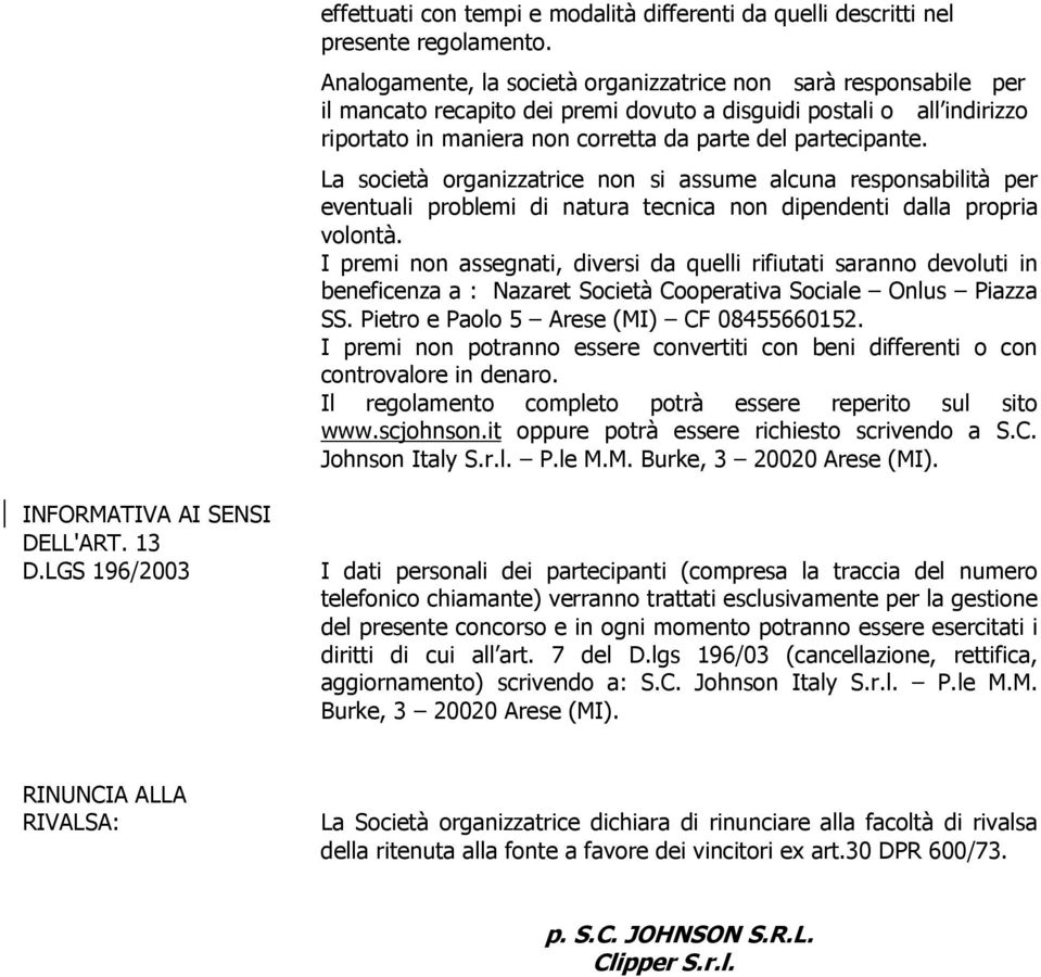 La società organizzatrice non si assume alcuna responsabilità per eventuali problemi di natura tecnica non dipendenti dalla propria volontà.