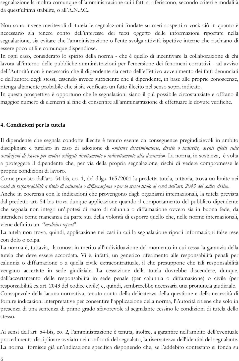 segnalazione, sia evitare che l amministrazione o l ente svolga attività ispettive interne che rischiano di essere poco utili e comunque dispendiose.